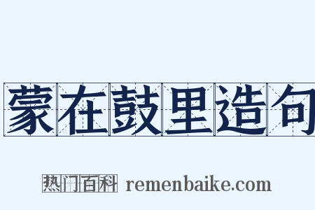蒙在鼓里造句是什么意思的图片